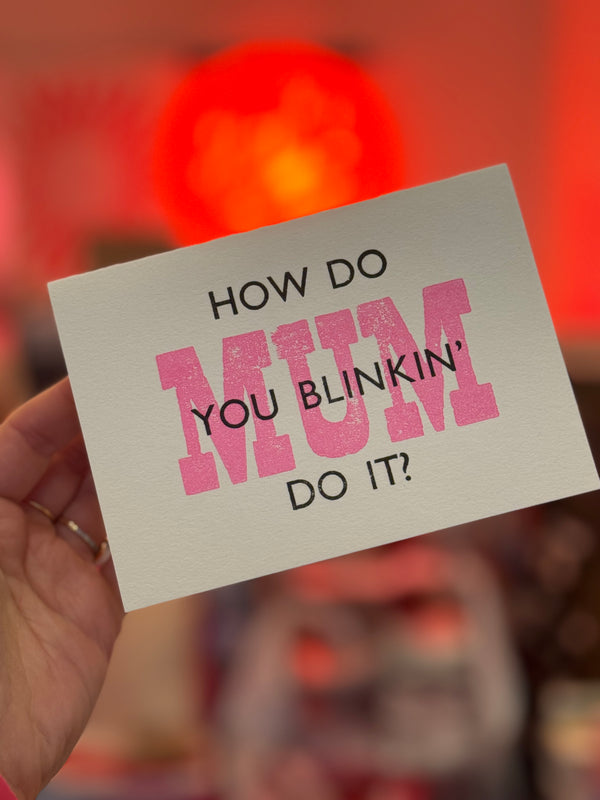 MUM how do you blinkin’ do it?