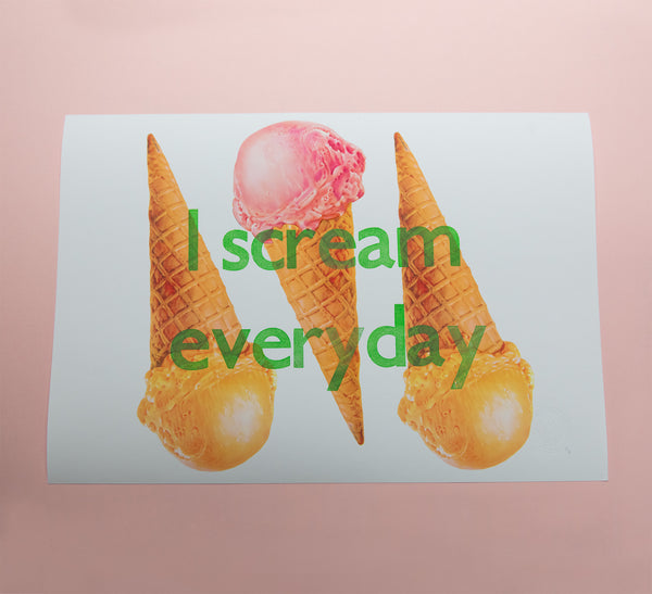 I scream everyday