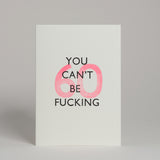 You can't be fucking.... - Birthday Cards