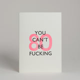 You can't be fucking.... - Birthday Cards