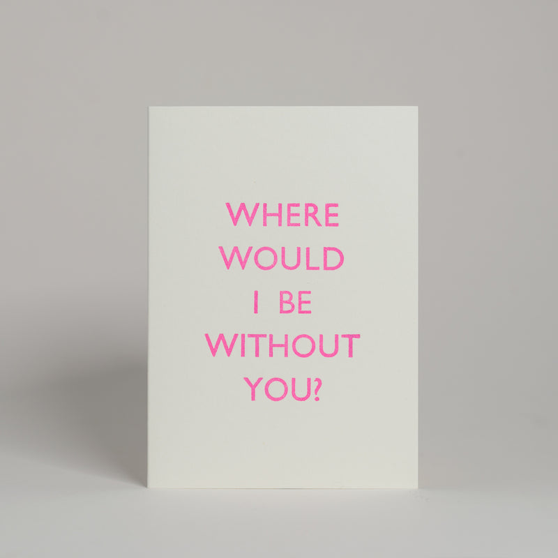 Where Would I Be Without You Card