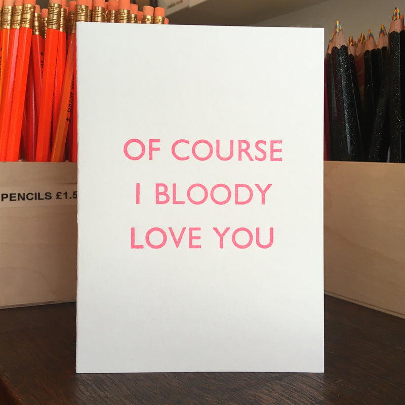 OF COURSE I BLOODY LOVE YOU CARD
