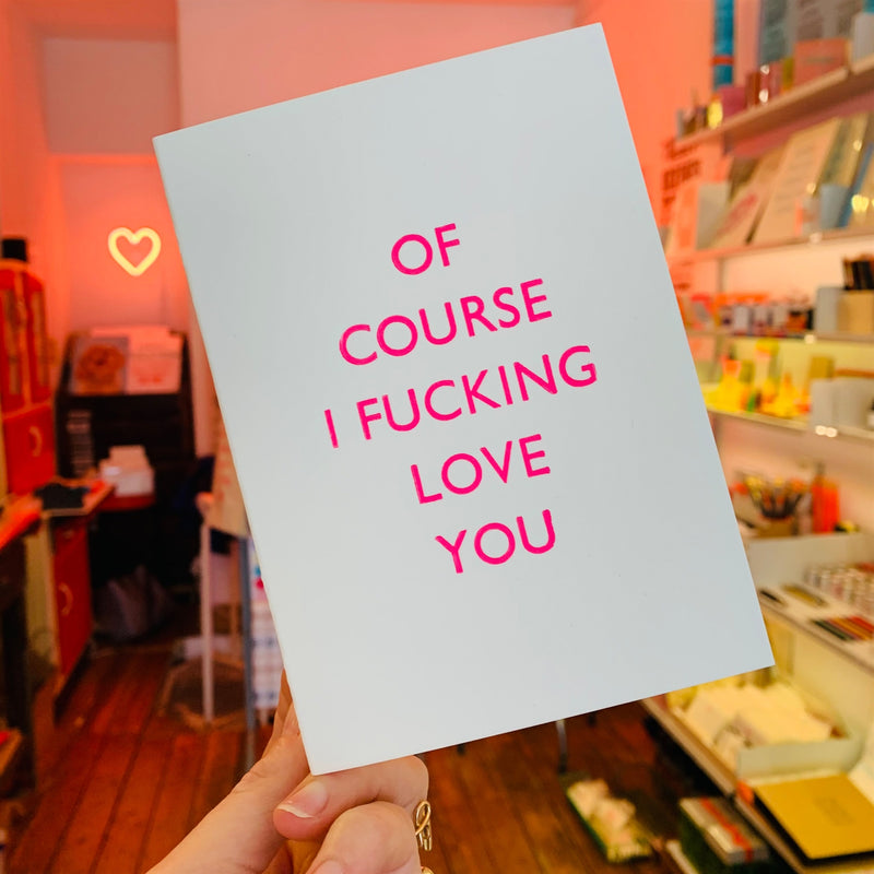 OF COURSE I FUCKING LOVE YOU CARD